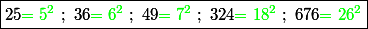 \boxed{25{\green =5^2}\ ;\ 36{\green =6^2}\ ;\ 49{\green =7^2}\ ;\ 324{\green =18^2}\ ;\ 676{\green =26^2}}